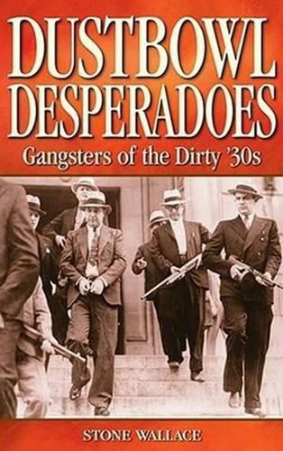 Dustbowl Desperadoes: Gangsters of the Dirty '30s