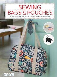 Cover image for Sewing Bags and Pouches: 35 Bags and Pouches all with Full-Size Patterns