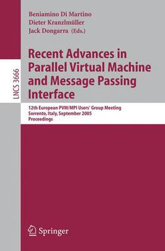 Cover image for Recent Advances in Parallel Virtual Machine and Message Passing Interface: 12th European PVM/MPI User's Group Meeting, Sorrento, Italy, September 18-21, 2005, Proceedings