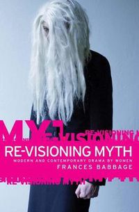 Cover image for Re-visioning Myth: Modern and Contemporary Drama by Women