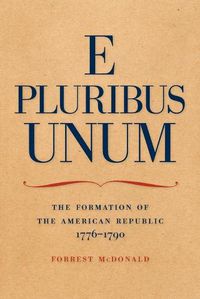 Cover image for E Pluribus Unum: The Formation of the American Republic, 1776-1790