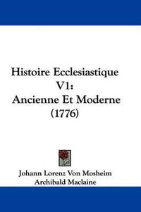 Cover image for Histoire Ecclesiastique V1: Ancienne Et Moderne (1776)