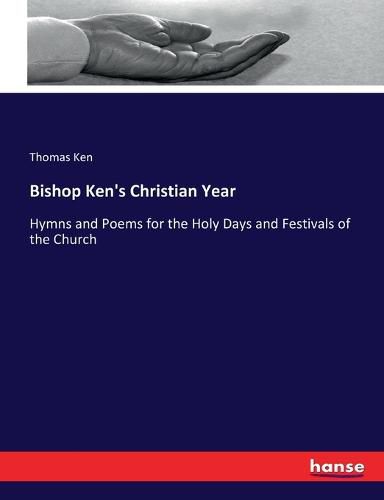 Cover image for Bishop Ken's Christian Year: Hymns and Poems for the Holy Days and Festivals of the Church