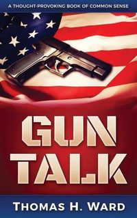 Cover image for Gun Talk: (Should we own guns? Terrorist attack summaries and thrilling real stories, Book 1)