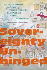 Cover image for Sovereignty Unhinged: An Illustrated Primer for the Study of Present Intensities, Disavowals, and Temporal Derangements