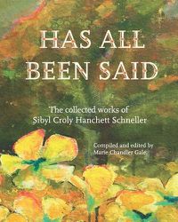 Cover image for Has All Been Said: The Collected Works of Sibyl Croly Hanchett Schneller