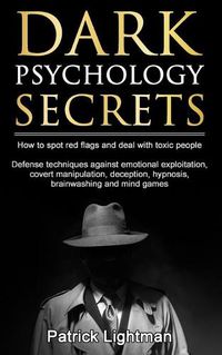 Cover image for Dark Psychology Secrets: How to spot red flags and defend against covert manipulation, emotional exploitation, deception, hypnosis, brainwashing and mind games from toxic people Including DIY self-defense techniques