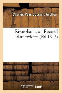 Cover image for Rivaroliana, Ou Recueil d'Anecdotes, Bons Mots, Sarcasmes, Reparties Et Autres Pieces