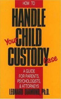 Cover image for How to Handle Your Child Custody Case: A Guide for Parents, Psychologists and Attorneys