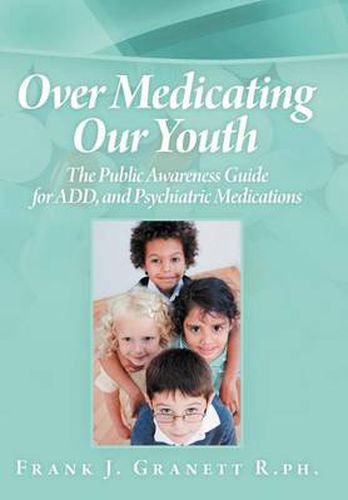 Cover image for Over Medicating Our Youth: The Public Awareness Guide for ADD, and Psychiatric Medications