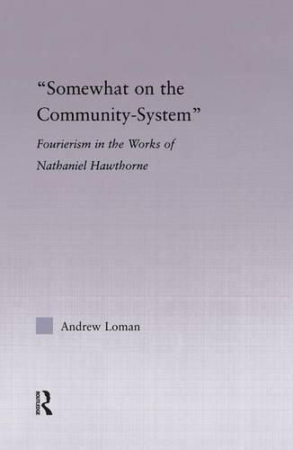 Cover image for Somewhat on the Community-System: Fourierism in the Works of Nathaniel Hawthorne