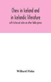 Cover image for Chess in Iceland and in Icelandic literature: with historical notes on other table-games