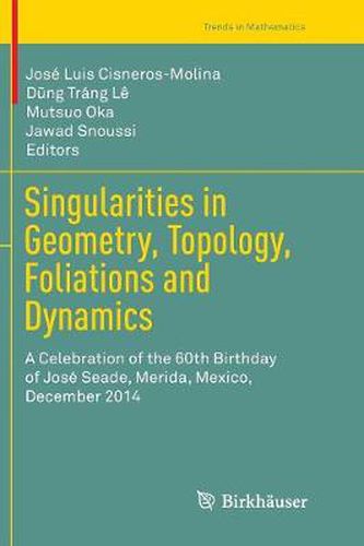 Cover image for Singularities in Geometry, Topology, Foliations and Dynamics: A Celebration of the 60th Birthday of Jose Seade, Merida, Mexico, December 2014