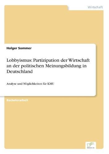 Cover image for Lobbyismus: Partizipation der Wirtschaft an der politischen Meinungsbildung in Deutschland: Analyse und Moeglichkeiten fur KMU