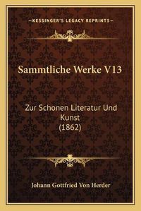 Cover image for Sammtliche Werke V13: Zur Schonen Literatur Und Kunst (1862)