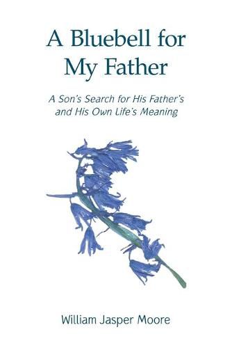 A Bluebell for My Father: A Son's Search for His Father's and His Own Life's Meaning