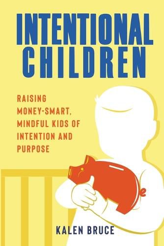 Cover image for Intentional Children: Raising Money-Smart, Mindful Kids of Intention and Purpose