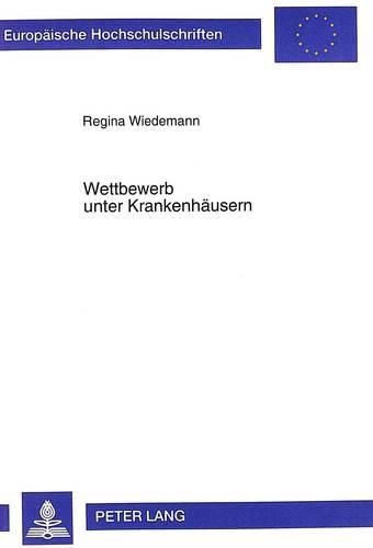 Cover image for Wettbewerb Unter Krankenhaeusern: Eine Institutionenoekonomische Analyse Unter Besonderer Beruecksichtigung Von Informationsasymmetrien