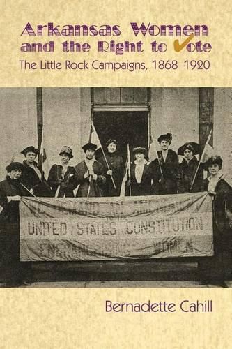 Cover image for Arkansas Women and the Right to Vote: The Little Rock Campaigns: 1868-1920