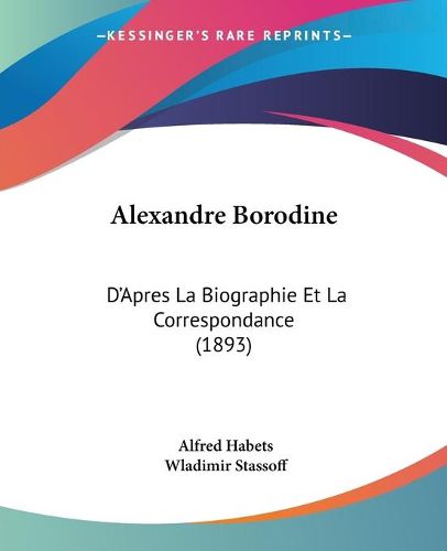 Cover image for Alexandre Borodine: D'Apres La Biographie Et La Correspondance (1893)