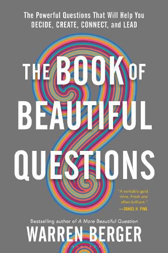 Cover image for The Book of Beautiful Questions: The Powerful Questions That Will Help You Decide, Create, Connect, and Lead