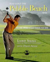 Cover image for Play Golf the Pebble Beach Way: Lose Five Strokes Without Changing Your Swing