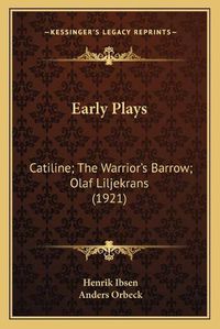 Cover image for Early Plays: Catiline; The Warrior's Barrow; Olaf Liljekrans (1921)