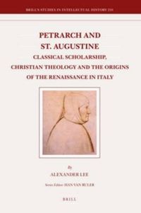 Cover image for Petrarch and St. Augustine: Classical Scholarship, Christian Theology and the Origins of the Renaissance in Italy