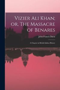 Cover image for Vizier Ali Khan; or, The Massacre of Benares