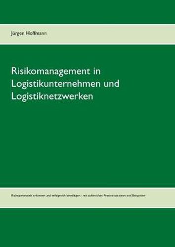 Risikomanagement in Logistikunternehmen und Logistiknetzwerken: Risikopotenziale erkennen und erfolgreich bewaltigen - mit zahlreichen Praxissituationen und Beispielen