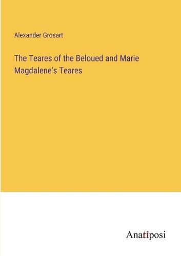 Cover image for The Teares of the Beloued and Marie Magdalene's Teares