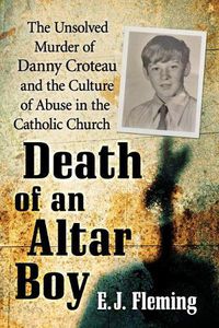 Cover image for Death of an Altar Boy: The Unsolved Murder of Danny Croteau and the Culture of Abuse in the Catholic Church