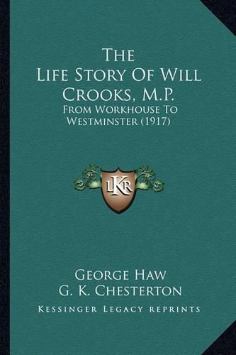 Cover image for The Life Story of Will Crooks, M.P.: From Workhouse to Westminster (1917)