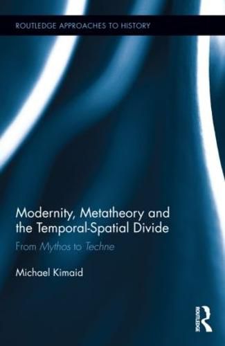 Cover image for Modernity, Metatheory, and the Temporal-Spatial Divide: From Mythos to Techne