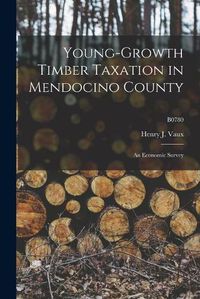 Cover image for Young-growth Timber Taxation in Mendocino County: an Economic Survey; B0780