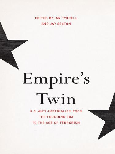 Empire's Twin: U.S. Anti-imperialism from the Founding Era to the Age of Terrorism