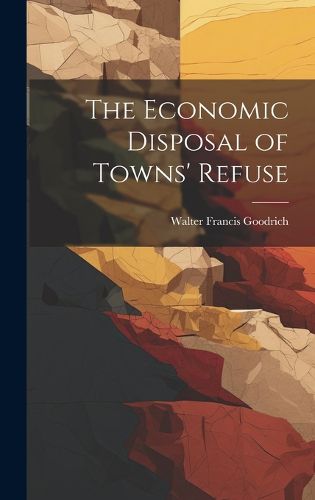 Cover image for The Economic Disposal of Towns' Refuse