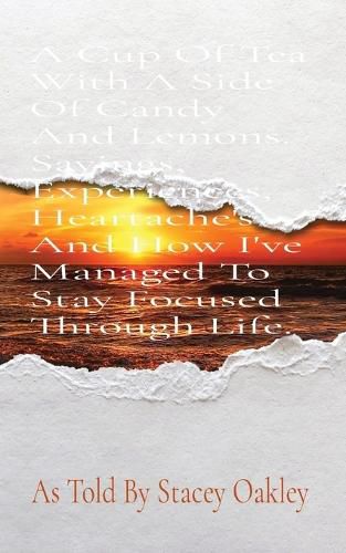 A Cup Of Tea With A Side Of Candy And Lemons. Sayings, Experiences, Heartache's And How I've Managed To Stay Focused Through Life.