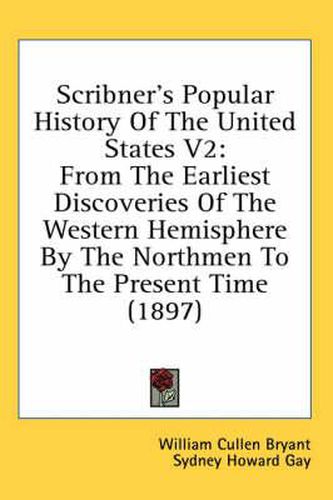 Scribner's Popular History of the United States V2: From the Earliest Discoveries of the Western Hemisphere by the Northmen to the Present Time (1897)