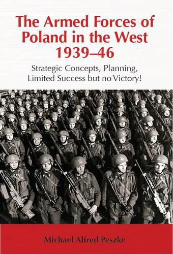 Cover image for The Armed Forces of Poland in the West 1939-46: Strategic Concepts, Planning, Limited Success but No Victory!