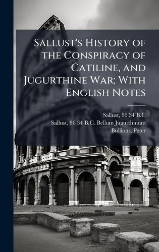 Cover image for Sallust's History of the Conspiracy of Catiline, and Jugurthine War; With English Notes