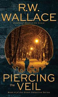 Cover image for Piercing the Veil: Book 4 of the Ghost Detective Series