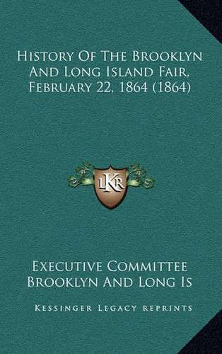 Cover image for History of the Brooklyn and Long Island Fair, February 22, 1864 (1864)