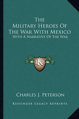 The Military Heroes of the War with Mexico: With a Narrative of the War