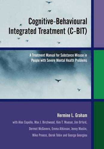 Cognitive-Behavioural Integrated Treatment (C-BIT): A Treatment Manual for Substance Misuse in People with Severe Mental Health Problems