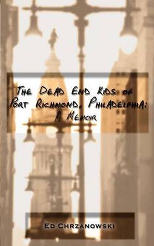 Cover image for The Dead End Kids of Port Richmond, Philadelphia: A Memoir