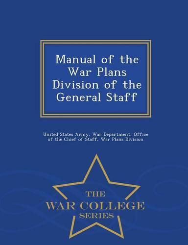 Manual of the War Plans Division of the General Staff - War College Series