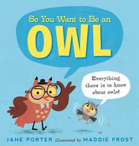 Cover image for So You Want to Be an Owl