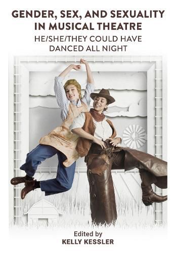 Cover image for Gender, Sex and Sexuality in Musical Theatre: He/She/They Could Have Danced All Night