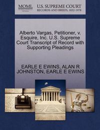 Cover image for Alberto Vargas, Petitioner, V. Esquire, Inc. U.S. Supreme Court Transcript of Record with Supporting Pleadings